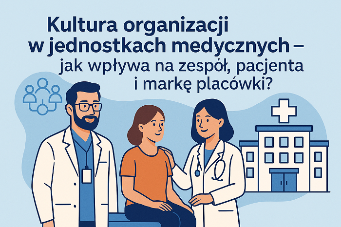Kultura organizacji w jednostkach medycznych – jak wpływa na zespół, pacjenta i markę placówki?